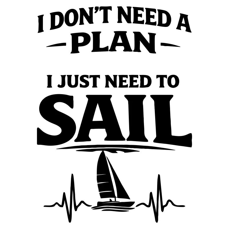 I dont need a plan i just need to sail 