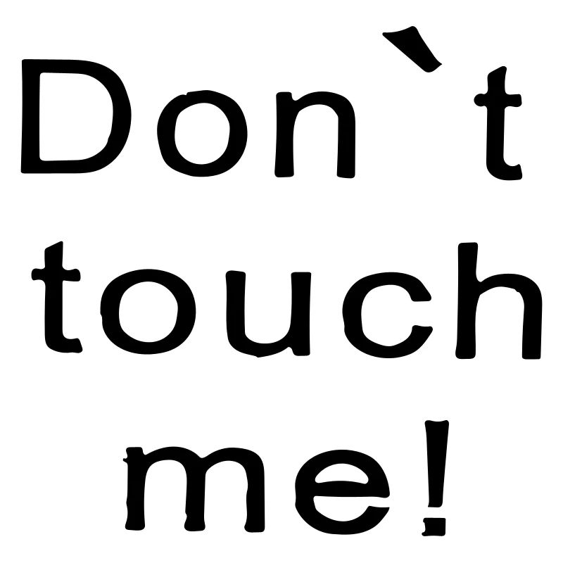 don't touch me