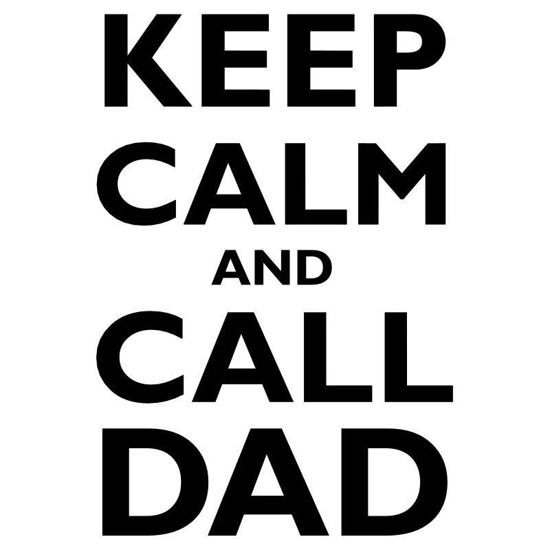 Keep Calm & Call Dad