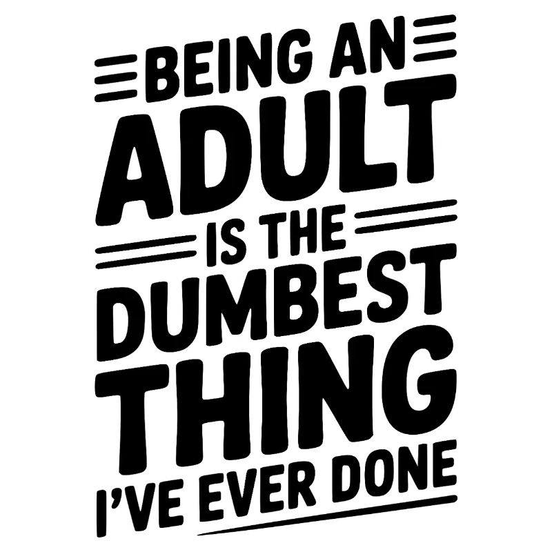 Erwachsen zu sein ist das Dümmste, was ich je getan habe