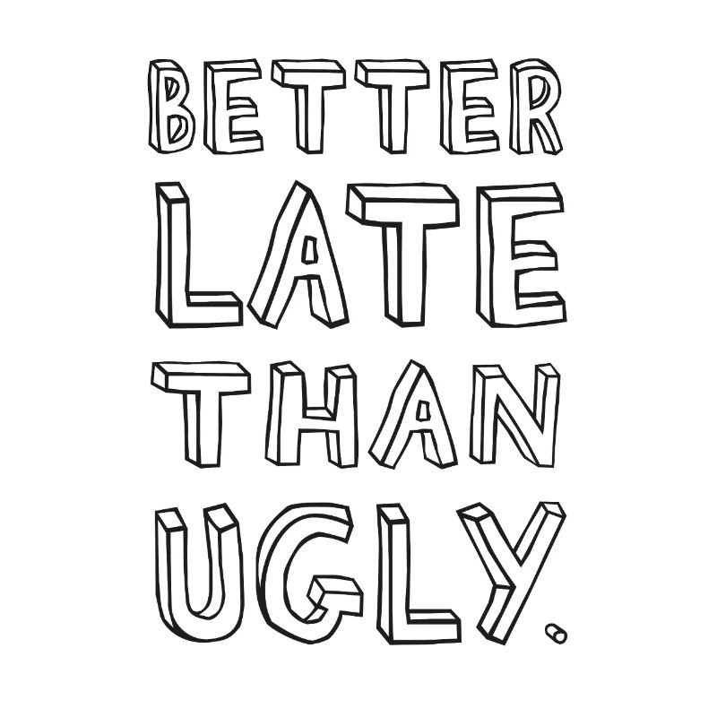 Better Late Than Ugly – Saying
