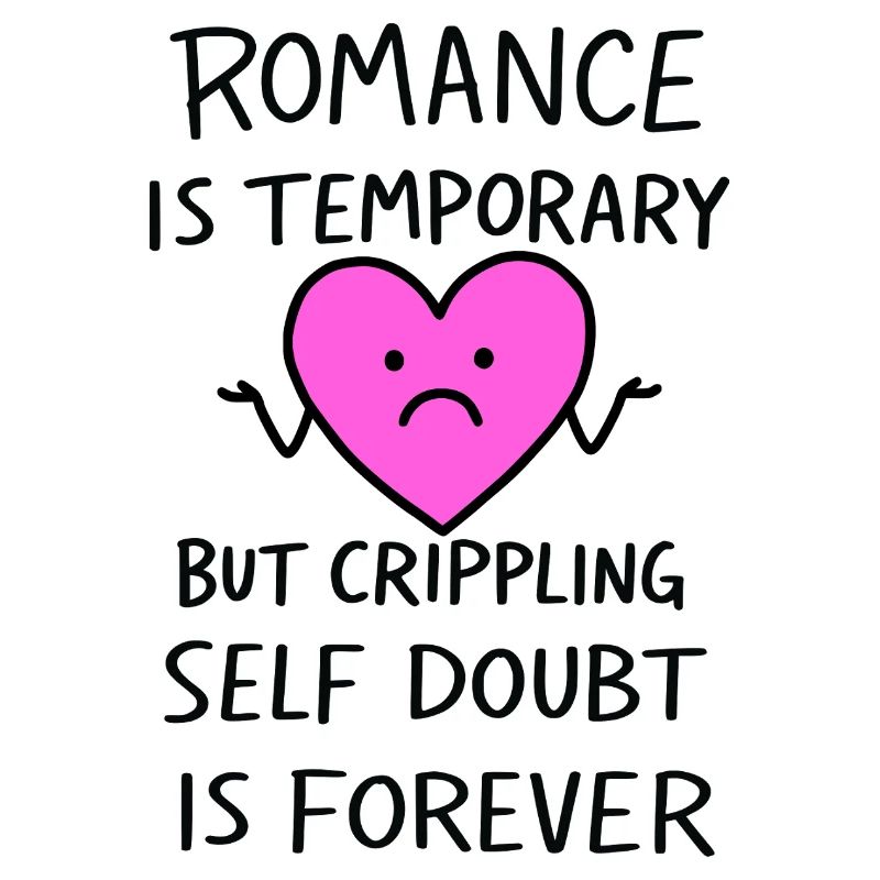 Romance Is Temporary Crippling Self Doubt Funny