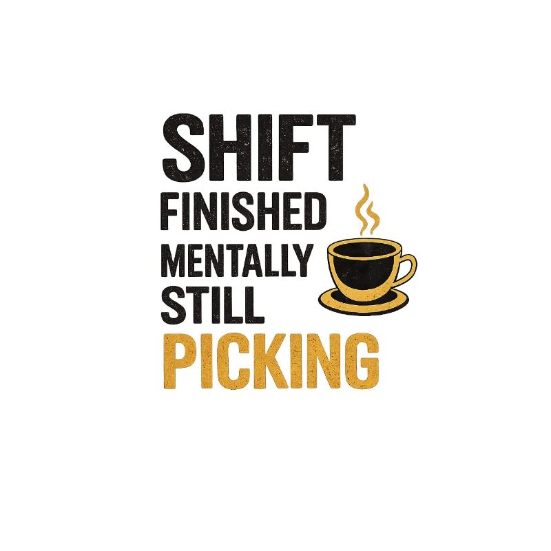 Shift Finished Mentally Still Picking