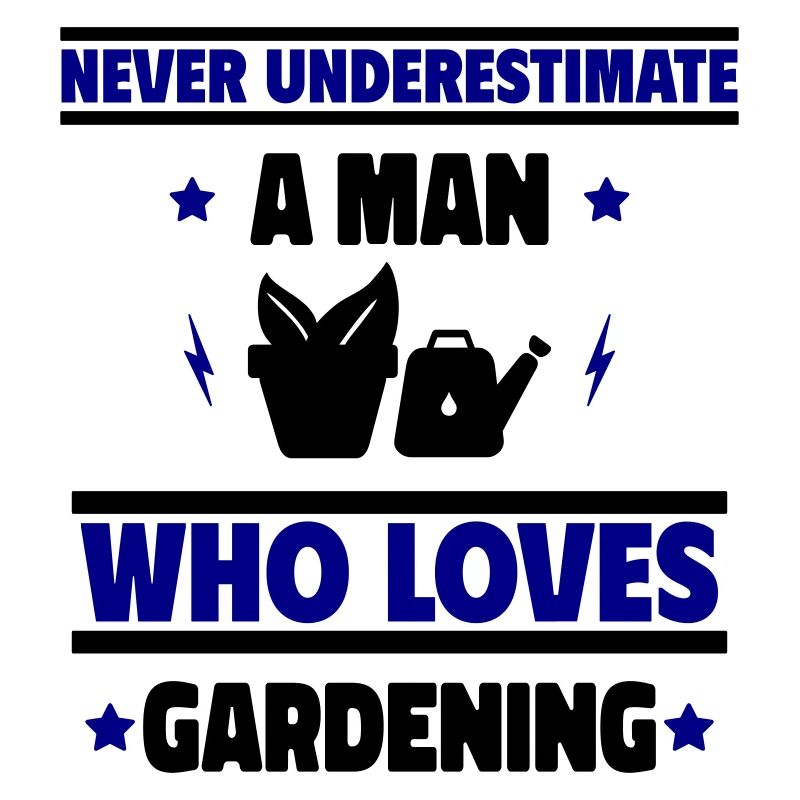 Never underestimate a man who gardens