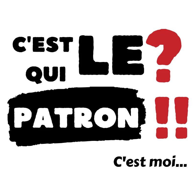 C'est qui le patron c'est moi