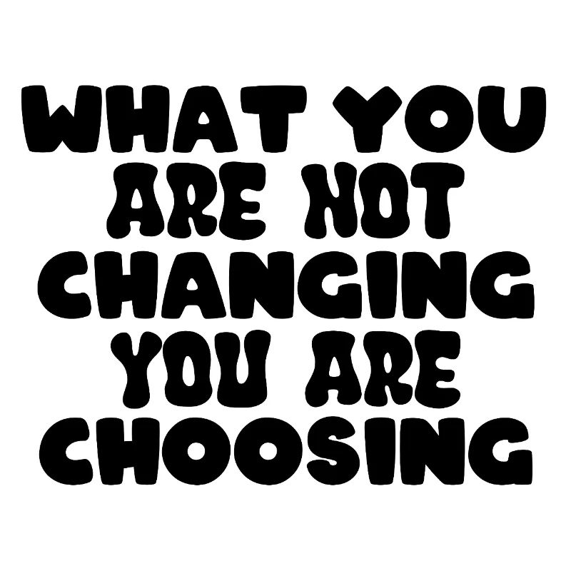 Ce que vous ne changez pas, vous le choisissez