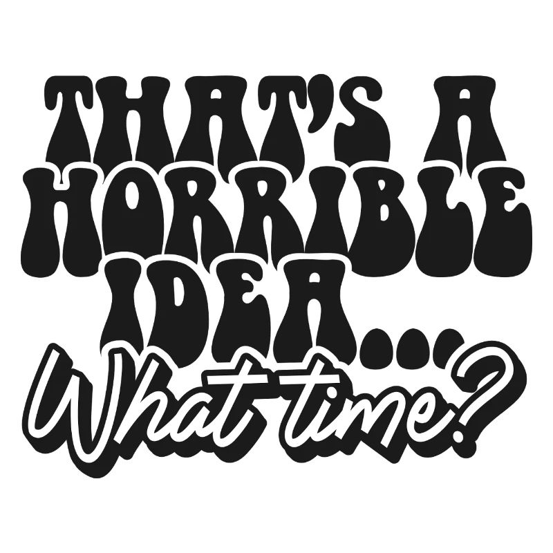 Thats A Horrible Idea What Time
