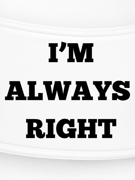 IM ALWAYS RIGHT