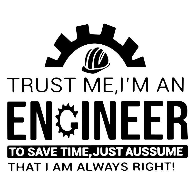 trust me, I'm an engineer
