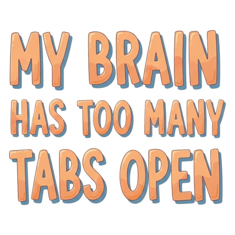 My Brain Has Too Many Tabs Open
