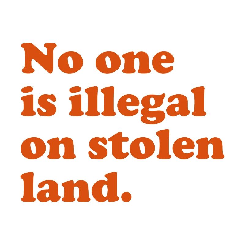 No One Is Illegal On Stolen Land - Illegality