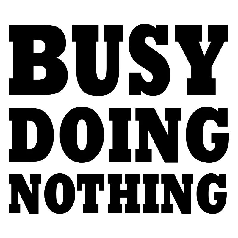 busy doing nothing