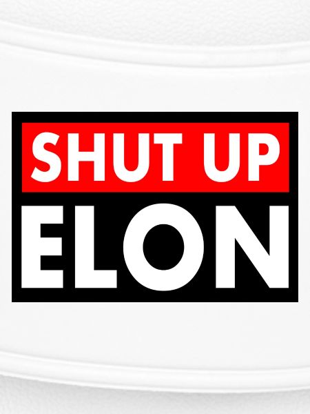 shut up elon