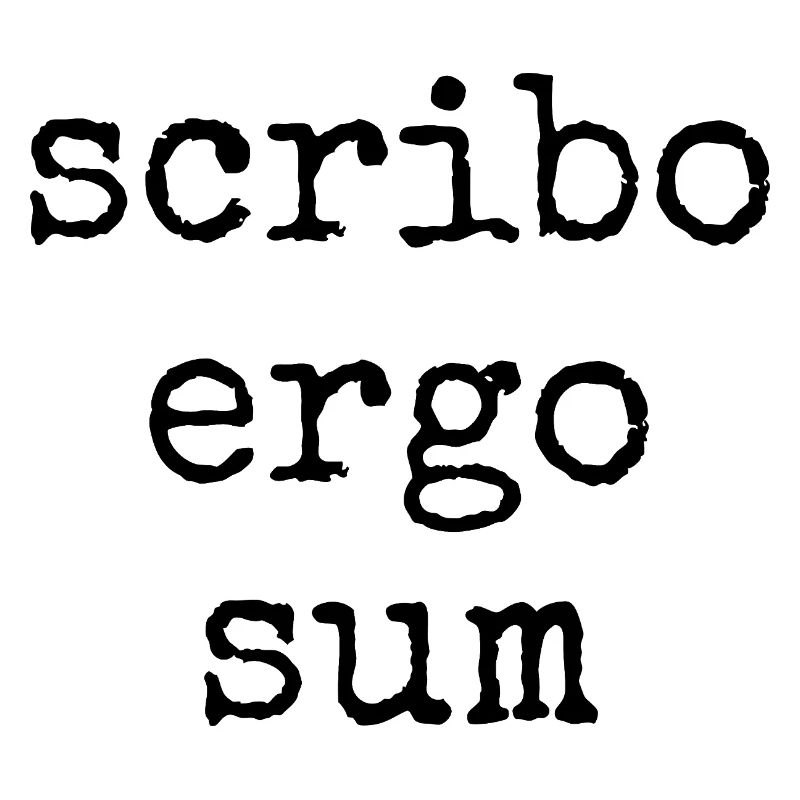 scribo ergo sum - j’écris, donc je suis