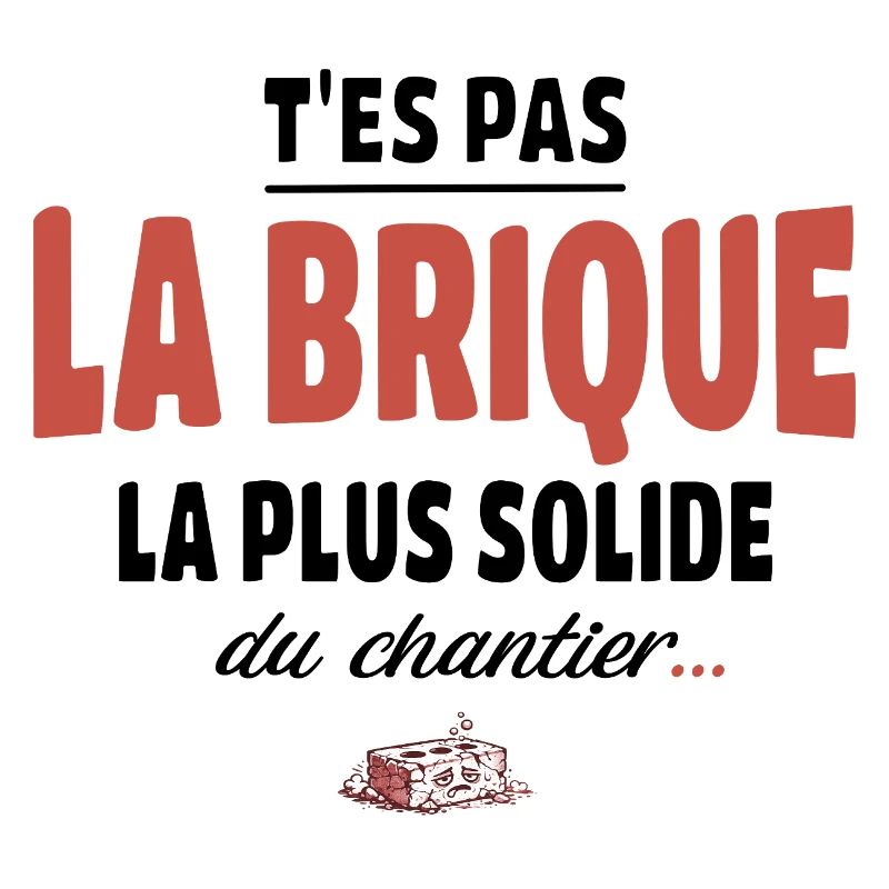 T’es pas la brique la plus solide du chantier