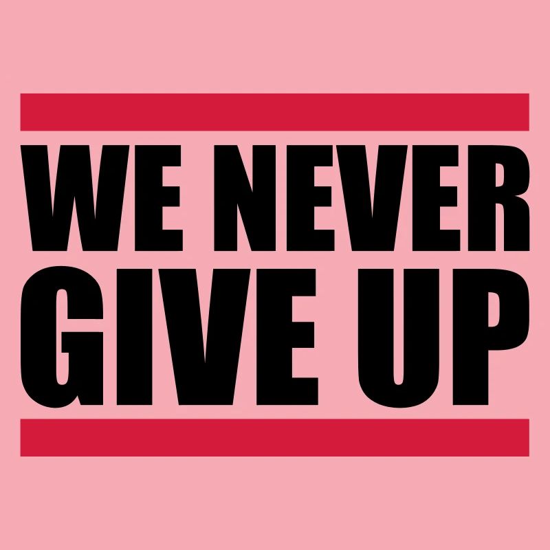 We Never Give Up Never Give Up Team Crew