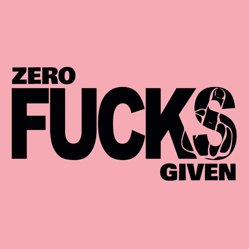 Zero fucks given