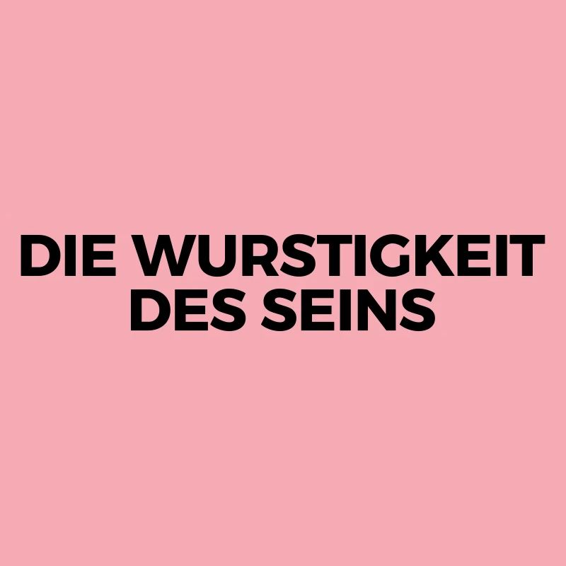 Die Wurstigkeit des Seins