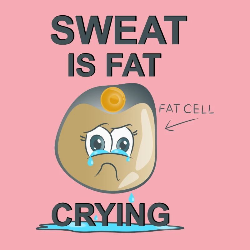 Sweat is Fat Crying
