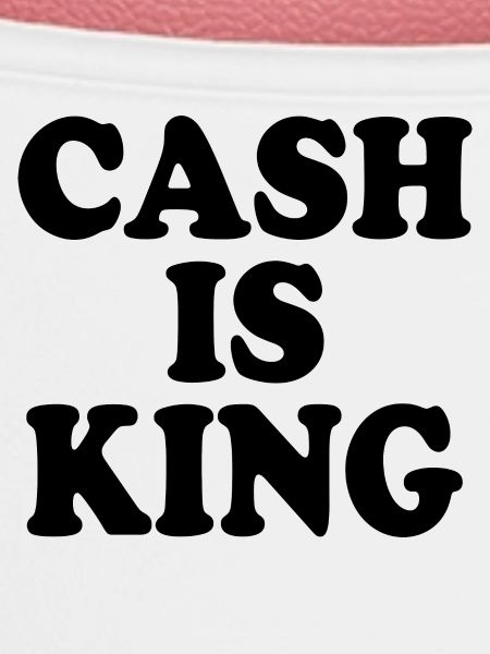 Cash is king