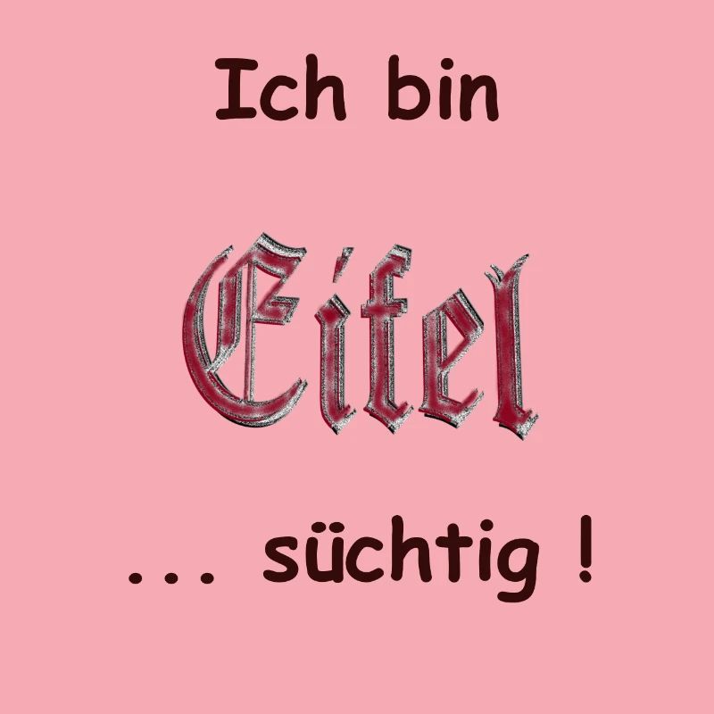 Ich bin Eifel -süchtig, Eifel is an addiction
