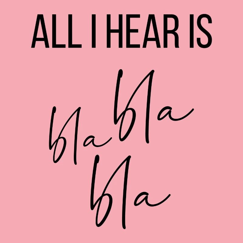 All I hear is bla bla bla bla