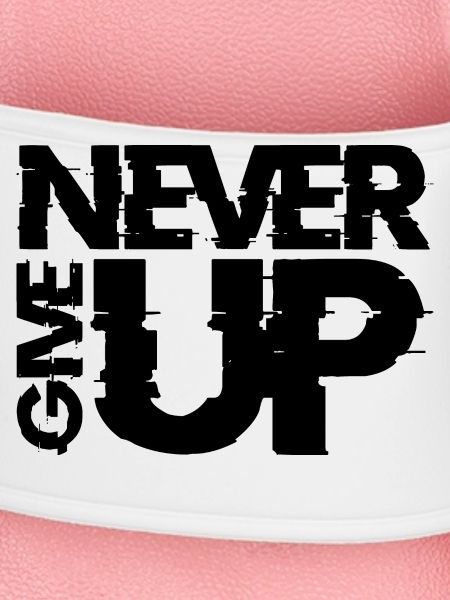 NEVER GIVE UP