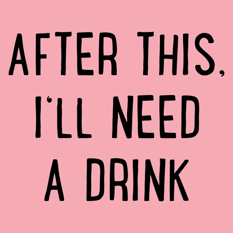 Danach brauche ich einen Drink