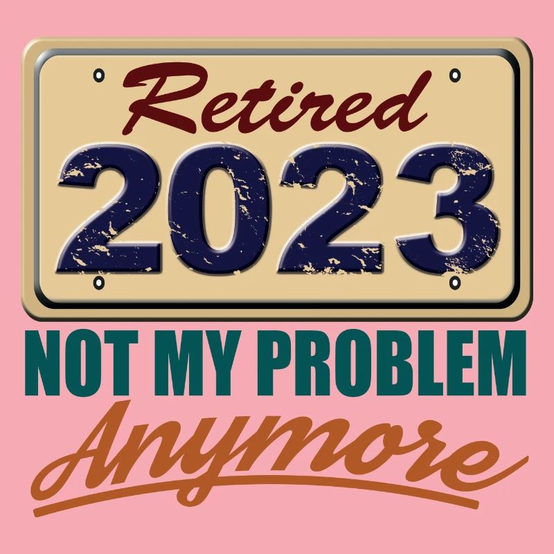Retired 2023 Not My Problem Anymore Fun Retirement