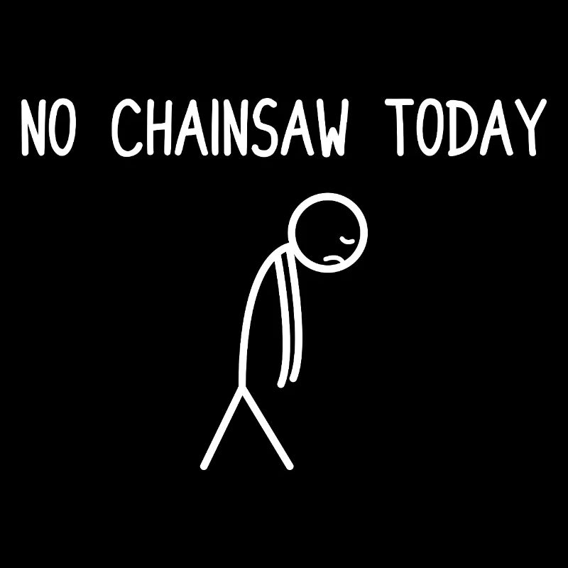 No chainsaw today Wood Chainsaw Lumberjack