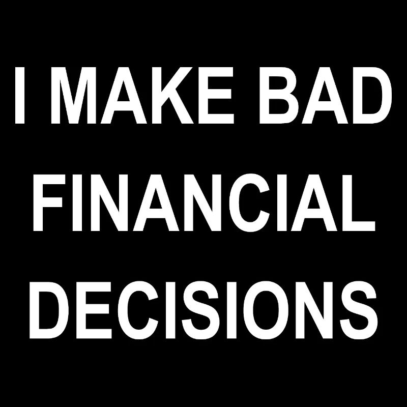 I Make Bad Financial Decisions