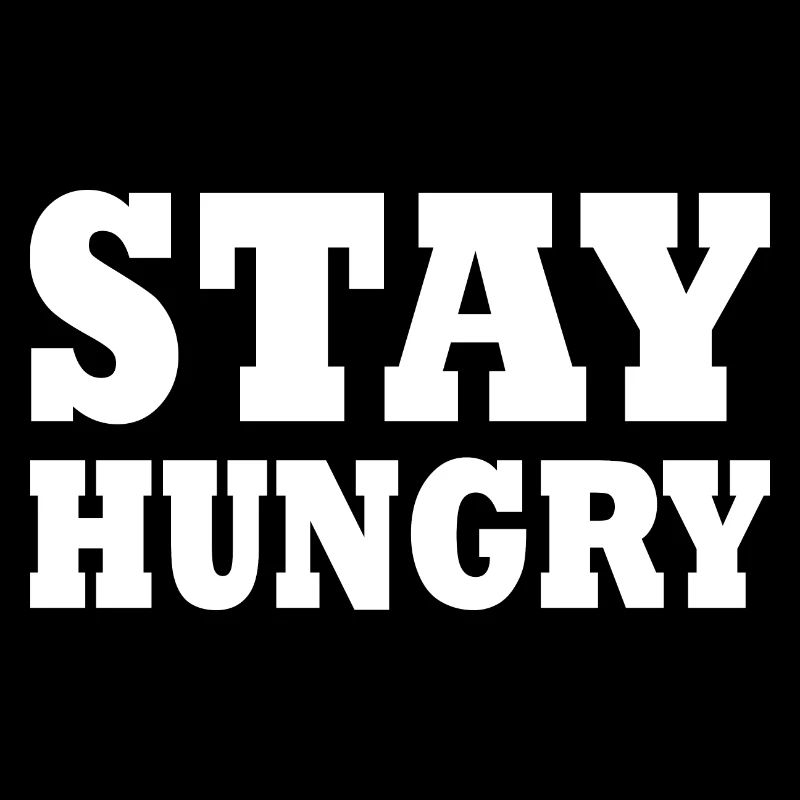 Stay hungry