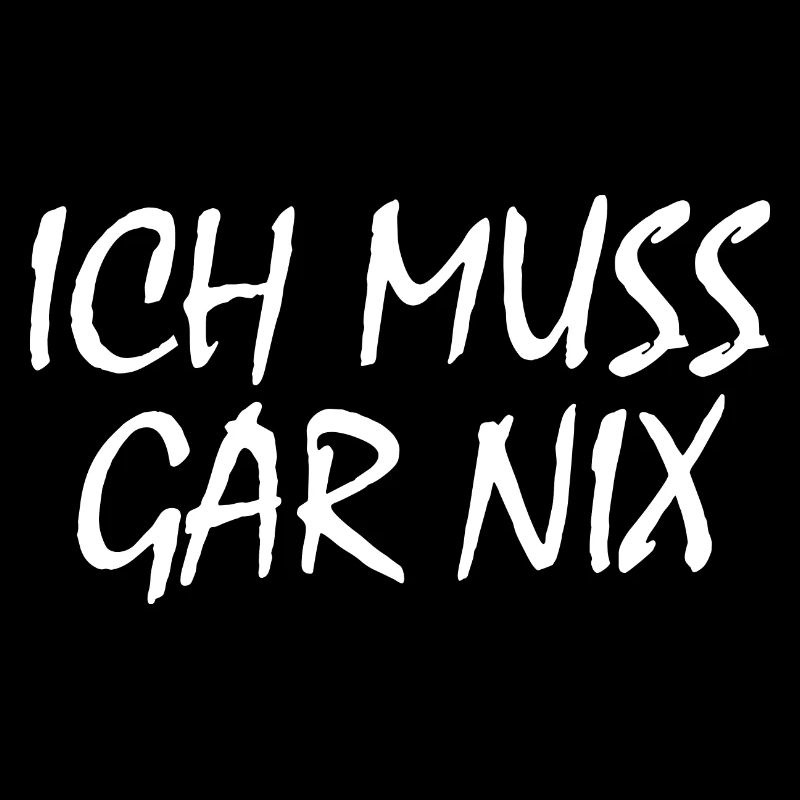 Ich muss gar nix