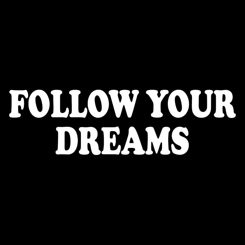 follow your dreams