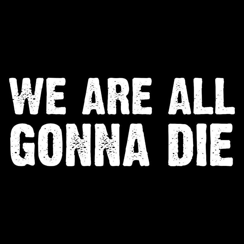We are all gonna die design