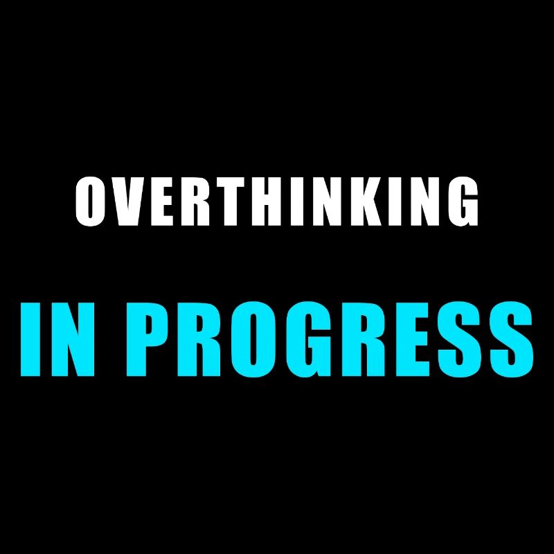 Overthinking in Progress - Funny Humor Shirt