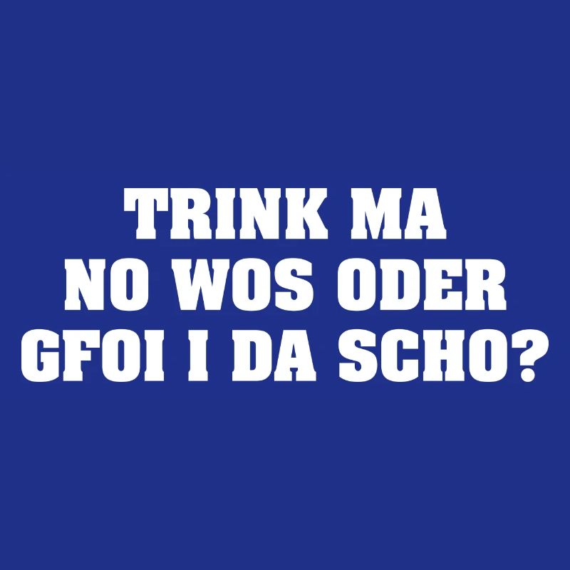 TRINK MA NO WOS ODER GFOI I DA SCHO?