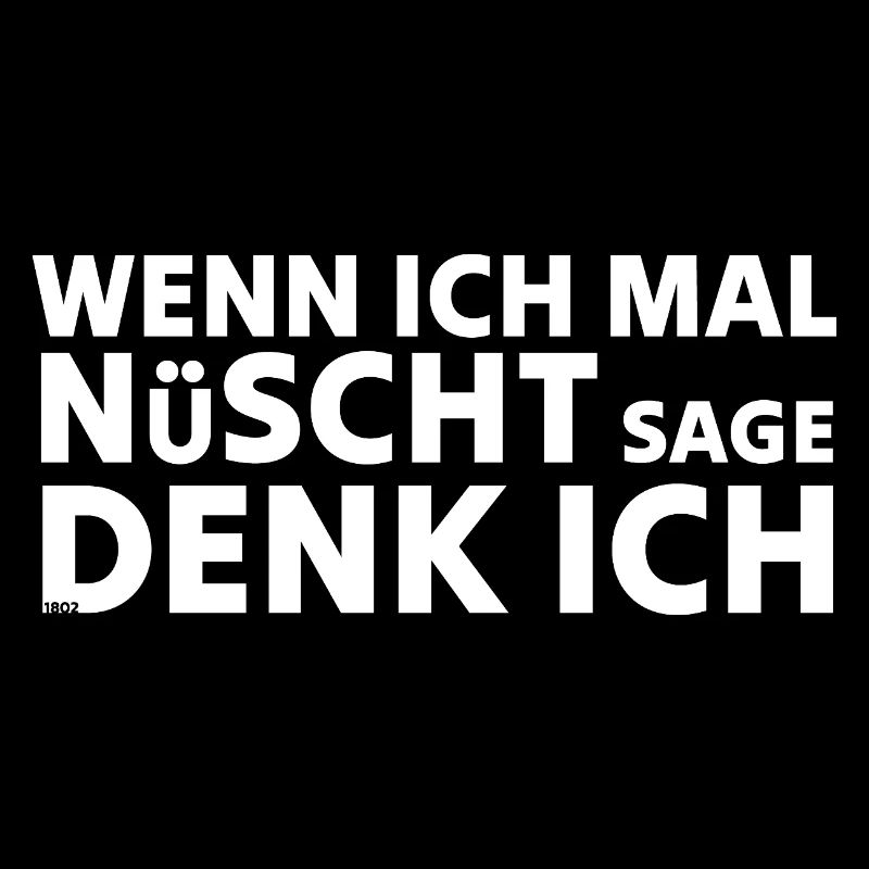 Wenn ich mal nüscht sage denk ich