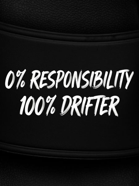 0% Responsibility 100% Drifter