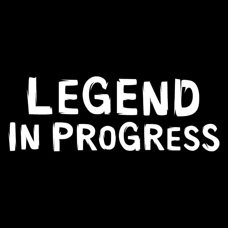 Legend in Progress - funny sayings