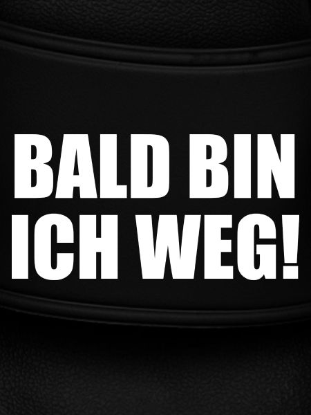 Bald Bin Ich Weg!
