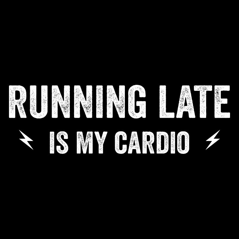 running late is my cardio