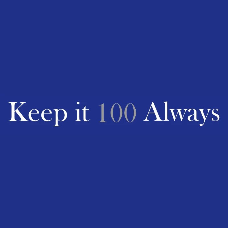 keep it 100 always
