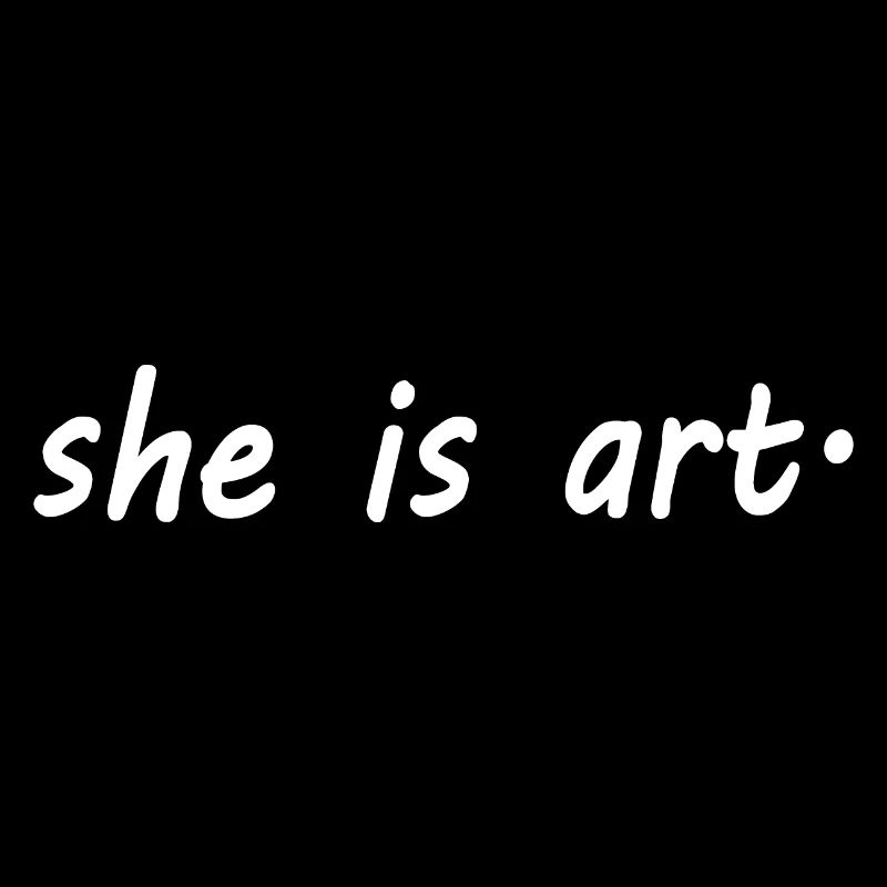She is art