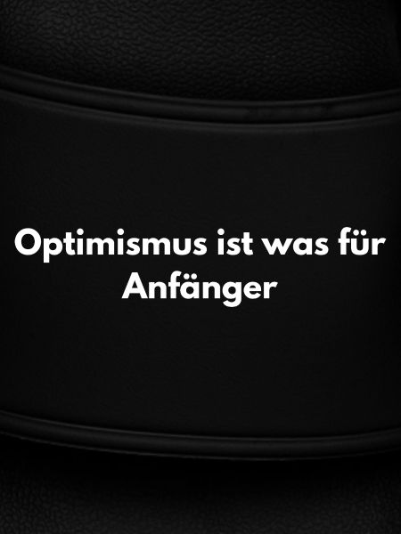 Optimismus? Anfänger – Sarkastisch