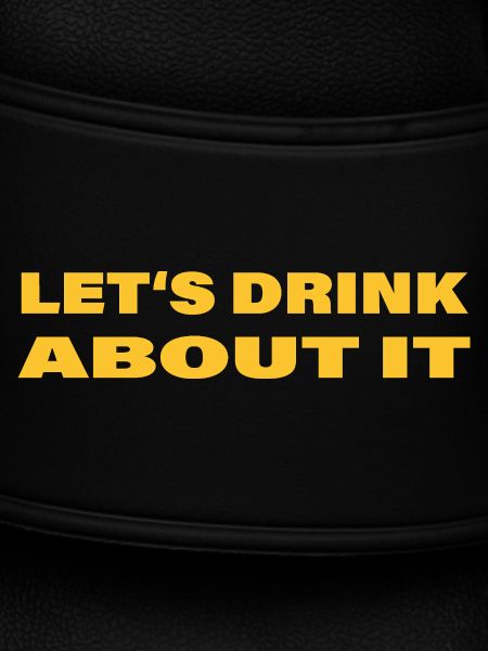 LET'S DRINK ABOUT IT