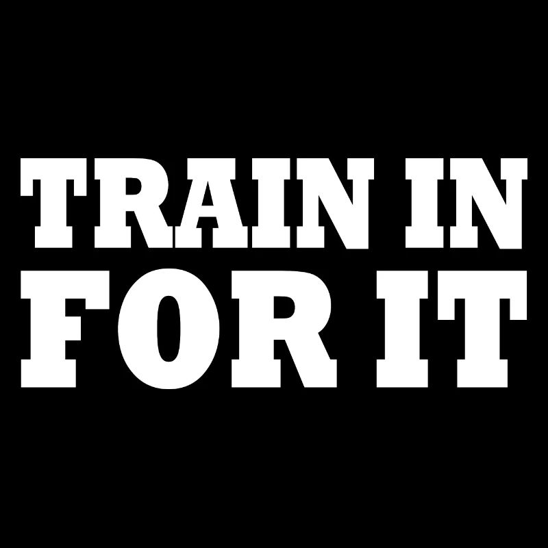 Train in for it