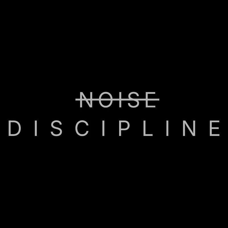 NOISE̶ → DISCIPLINE