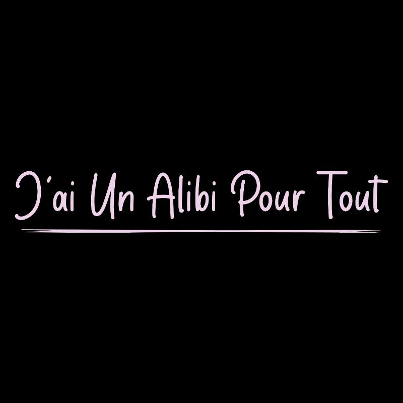 J’ai un alibi pour tout