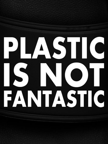 Plastic is not fantastic